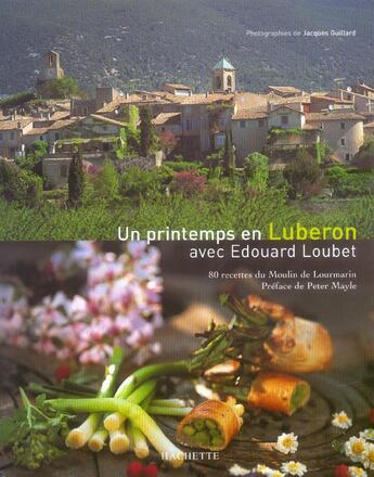 Couverture du livre « Un Printemps En Luberon Avec Edouard Loubet ; 80 Recettes Du Moulin De Lourmarin » de Jacques Guillard et Edouard Loubet aux éditions Hachette Pratique