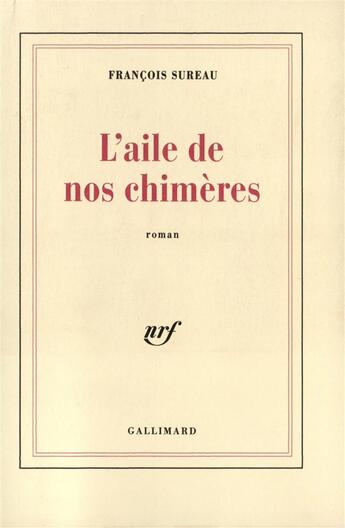 Couverture du livre « L'aile de nos chimeres » de Francois Sureau aux éditions Gallimard