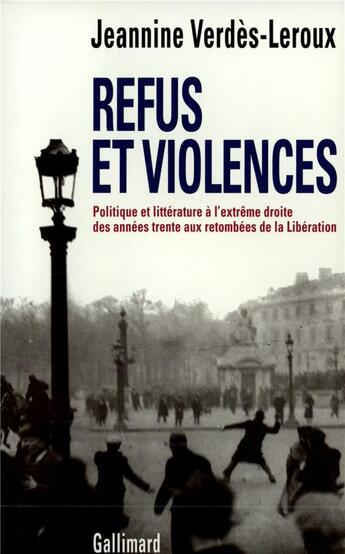 Couverture du livre « Refus et violences : Politique et littérature à l'extrême droite des années trente aux retombées de la Libération » de Jeannine Verdès-Leroux aux éditions Gallimard