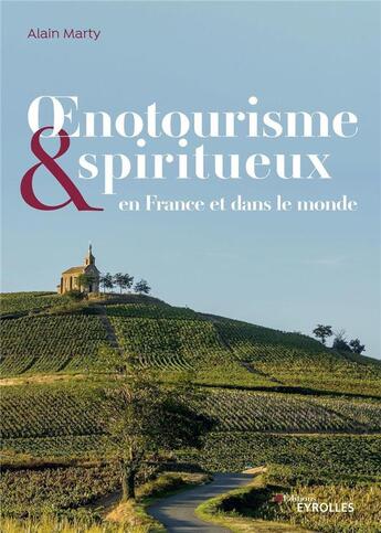 Couverture du livre « Oenotourisme et spiritueux en France et dans le monde » de Alain Marty aux éditions Eyrolles