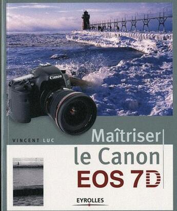 Couverture du livre « Maîtriser le Canon EOS 7D » de Vincent Luc aux éditions Eyrolles