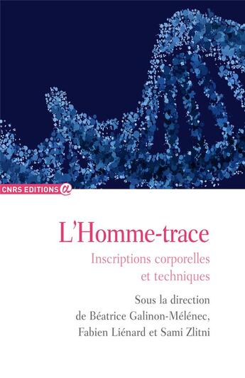 Couverture du livre « L'homme-trace ; inscriptions corporelles et techniques » de Beatrice Galinon-Melenec et Fabien Lienard et Sami Zlitni aux éditions Cnrs