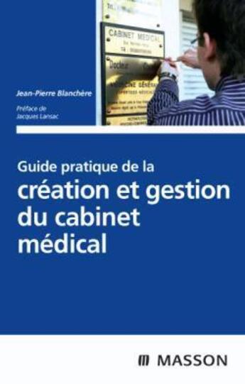 Couverture du livre « Guide pratique de la création et gestion du cabinet médical » de Jean-Pierre Blanchere aux éditions Elsevier-masson