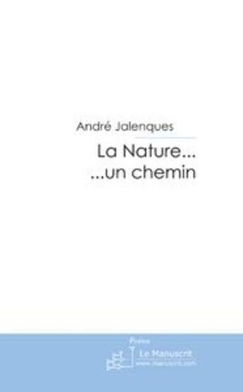 Couverture du livre « La nature... un chemin » de Andre Jalenques aux éditions Le Manuscrit