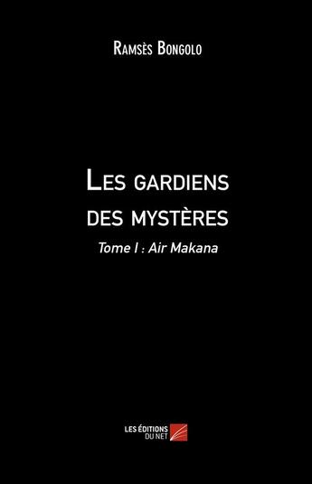 Couverture du livre « Les gardiens des mystères t.1 ; air Makana » de Ramses Bongolo aux éditions Editions Du Net