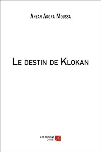 Couverture du livre « Le destin de Klokan » de Akora Moussa Anzan aux éditions Editions Du Net