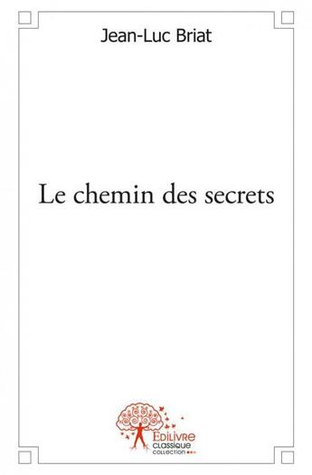 Couverture du livre « Le chemin des secrets » de Briat Jean-Luc aux éditions Edilivre