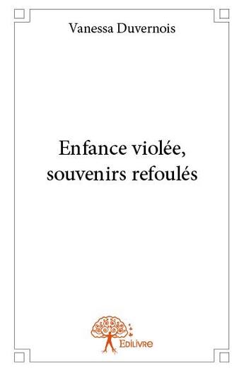 Couverture du livre « Enfance violée, souvenirs refoulés » de Vanessa Duvernois aux éditions Edilivre