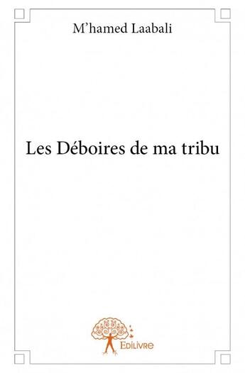 Couverture du livre « Les déboires de ma tribu » de M'Hamed Laabali aux éditions Edilivre