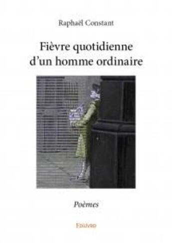 Couverture du livre « Fièvre quotidienne d'un homme ordinaire » de Raphael Constant aux éditions Edilivre