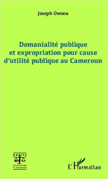 Couverture du livre « Domanialité publique et expropriation pour cause d'utilité publique au Cameroun » de Joseph Owona aux éditions L'harmattan