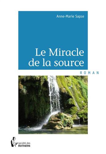 Couverture du livre « Le miracle de la source » de Anne-Marie Sapse aux éditions Societe Des Ecrivains