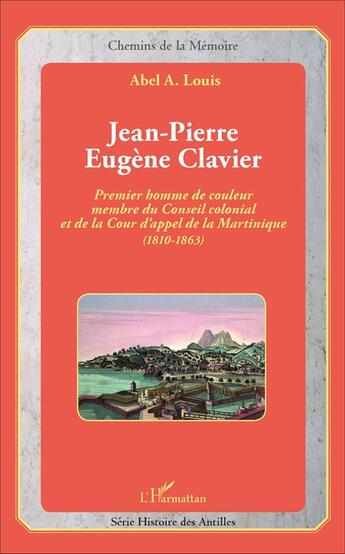 Couverture du livre « Jean-Pierre Eugène Clavier : Premier homme de couleur membre du Conseil colonial et de la Cour d'appel de la Martinique (1810-1863) » de Abel Alexis Louis aux éditions L'harmattan