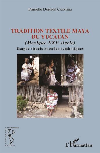 Couverture du livre « Tradition textile maya du Yucatán (Mexique XXI siècle) usages rituels et codes sympboliques » de Danielle Dupiech Cavaleri aux éditions L'harmattan