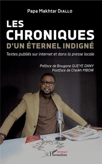 Couverture du livre « Les chroniques d'un éternel indigné ; textes publiés sur internet et dans la presse locale » de Diallo Papa Makhtar aux éditions L'harmattan