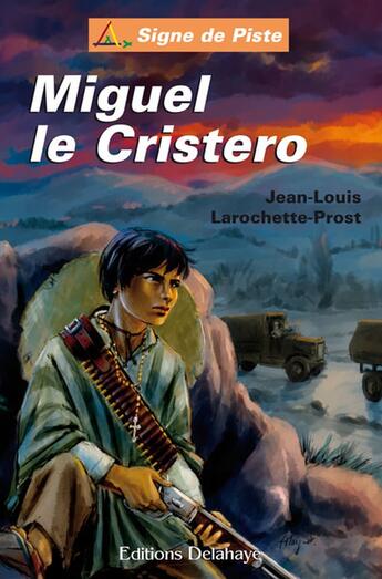 Couverture du livre « MIGUEL LE CRISTERO (Roman Jeunesse Signe de Piste) » de Jean-Louis Larochett aux éditions Delahaye