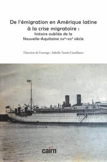 Couverture du livre « De l'émigration en Amérique latine à la crise migratoire ; histoire oubliée de la Nouvelle-Aquitaine XIXe-XXIe siècle » de Isabelle Tauzin-Castellanos aux éditions Cairn