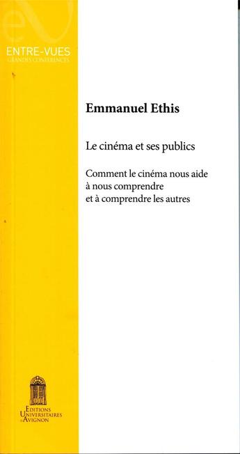 Couverture du livre « Le Cinéma et ses publics : Comment le cinéma nous aide à nous comprendre et à comprendre les autres » de Emmanuel Ethis aux éditions Editions Universitaires D'avignon