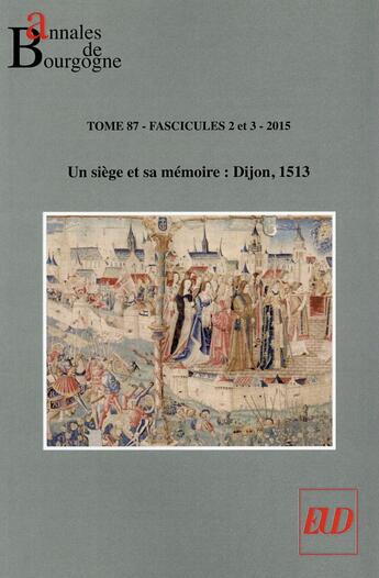 Couverture du livre « Annales de Bourgogne Tome 87 : un siège et sa mémoire: Dijon 1513 » de Benoit Garnot aux éditions Pu De Dijon