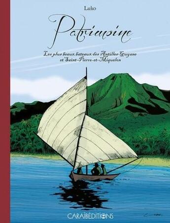 Couverture du livre « Patrimoine : les plus beaux bateaux des Antilles-Guyane et Saint-Pierre-et-Miquelon » de Luko aux éditions Caraibeditions