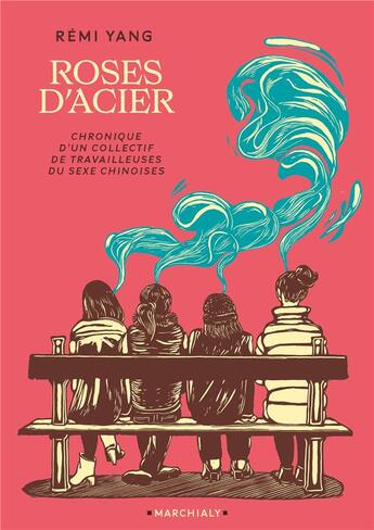 Couverture du livre « Roses d'acier : chronique d'un collectif de travailleuses du sexe chinoises » de Remi Yang aux éditions Marchialy