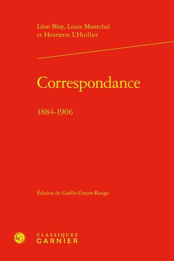 Couverture du livre « Correspondance : 1884-1906 » de Leon Bloy et Louis Montcha et Henriette L'Huiller aux éditions Classiques Garnier