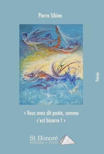 Couverture du livre « Vous avez dit poete comme c'est bizarre ! » de Sibien Pierre aux éditions Saint Honore Editions