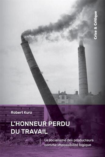 Couverture du livre « L'honneur perdu du travail : le socialisme des producteurs comme impossibilité logique » de Robert Kurz aux éditions Crise Et Critique