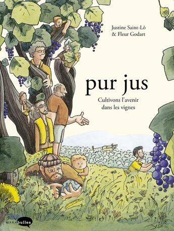 Couverture du livre « Pur jus ; cultivons l'avenir dans les vignes » de Justine Saint Lo et Fleur Godart aux éditions Marabulles