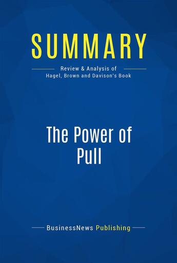 Couverture du livre « The Power of Pull : Review and Analysis of Hagel, Brown and Davison's Book » de Businessnews Publish aux éditions Business Book Summaries