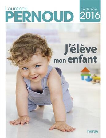 Couverture du livre « J'élève mon enfant (édition 2016) » de Laurence Pernoud aux éditions Horay