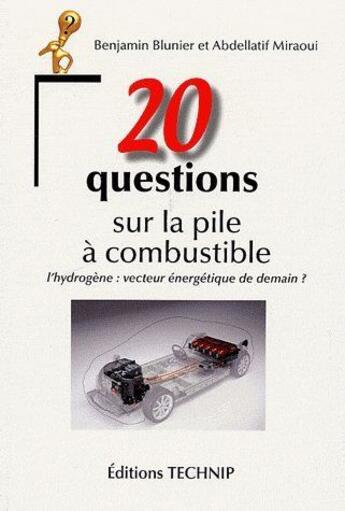 Couverture du livre « 20 questions sur la pile à combustible ; l'hydrogène : vecteur énergétique de demain ? » de Benjamin Blunier et Abdellatif Miraoui aux éditions Technip