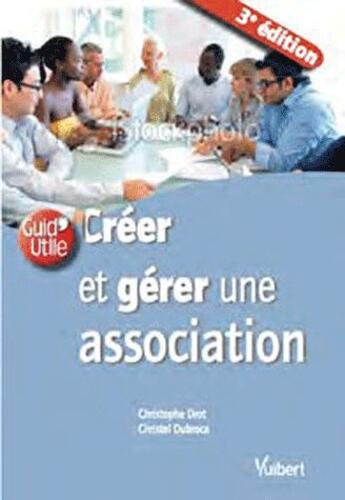 Couverture du livre « Créer et gérer une association (3e édition) » de Christophe Drot et Christel Dubroca aux éditions Vuibert