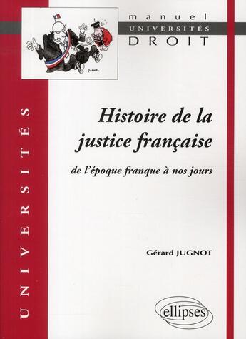 Couverture du livre « Histoire de la justice française de l'époque franque à nos jours » de Gerard Jugnot aux éditions Ellipses
