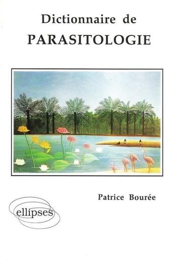 Couverture du livre « Dictionnaire de parasitologie » de Patrice Bouree aux éditions Ellipses