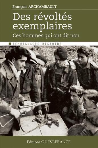 Couverture du livre « Des révoltés exemplaires ; ces hommes libres qui ont dit non » de Francois Archambault aux éditions Ouest France