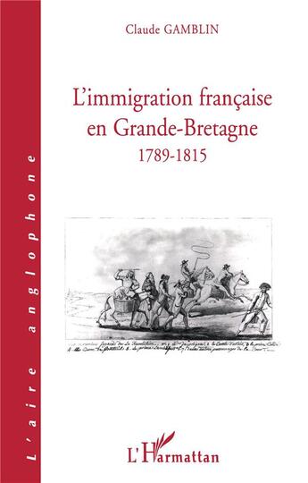 Couverture du livre « L'IMMIGRATION FRANCAISE EN GRANDE-BRETAGNE 1789-1815 » de Claude Gamblin aux éditions L'harmattan