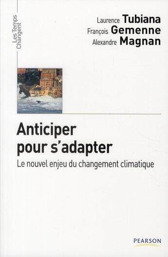 Couverture du livre « Anticiper pour s'adapter ; le nouvel enjeu du changement climatique » de Laurence Tubiana et Francois Gemenne et Alexandre Magnan aux éditions Pearson