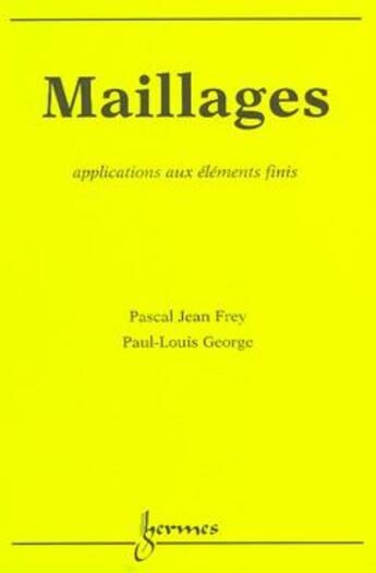 Couverture du livre « Maillages, applications aux elements finis » de Pascal-Jean Frey aux éditions Hermes Science Publications