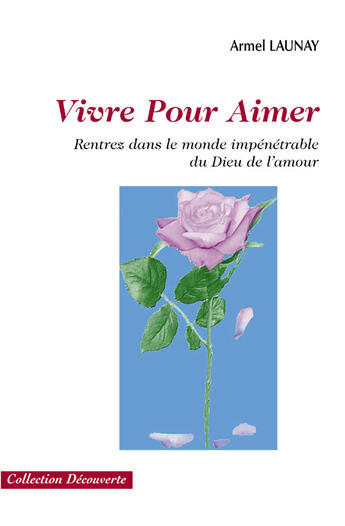 Couverture du livre « Vivre pour aimer ; rentrez dans le monde impénétrable du Dieu de l'amour » de Armel Launay aux éditions Societe Des Ecrivains