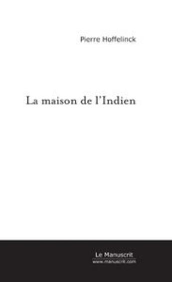 Couverture du livre « La maison de l'indien » de Pierre Hoffelinck aux éditions Le Manuscrit