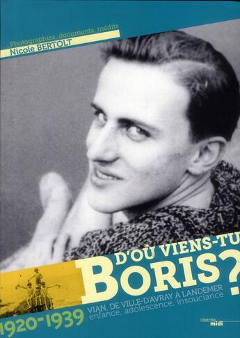 Couverture du livre « D'où viens-tu Boris ? Vian, de Ville d'Avray à Landemer ; enfance, adolescence, insousciance (1920-1939) » de Nicole Bertolt aux éditions Cherche Midi