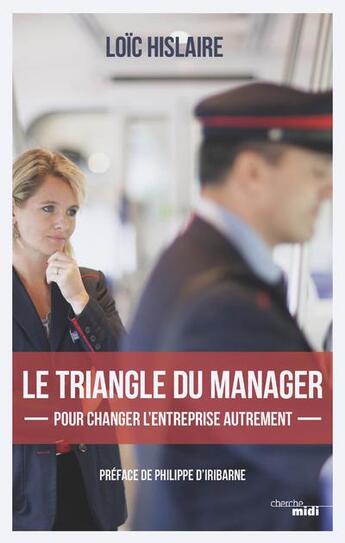 Couverture du livre « Le triangle du manager ; pour changer l'entreprise autrement » de Hislaire Loic aux éditions Cherche Midi