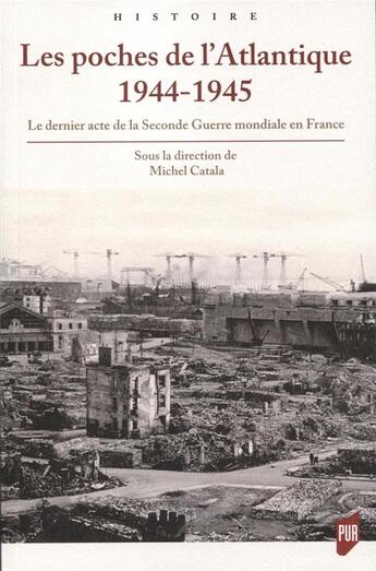 Couverture du livre « Les poches de l'Atlantique 1944-1945 ; le dernier acte de la 2nde guerre mondiale en France » de Michel Catala aux éditions Pu De Rennes