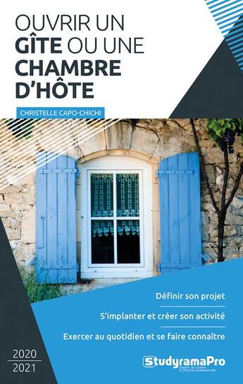 Couverture du livre « Ouvrir un gîte ou une chambre d'hôte ; définir son projet ; s'implanter et créer son activité ; exercer au quotidien et se faire connaître (édition 2020/2021) » de Christelle Capo-Chichi aux éditions Studyrama