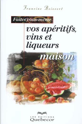 Couverture du livre « Faites Vous Meme Vos Aperitifs ; Vos Vins Et Vos Liqueurs Maisons » de Francine Boisvert aux éditions Quebecor