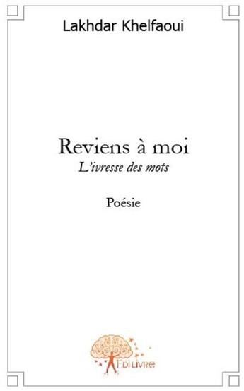 Couverture du livre « Reviens à moi ; l'ivresse des mots » de Lakdhar Khelfaoui aux éditions Edilivre