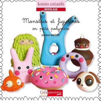 Couverture du livre « Monstres et figurines en pâte polymère » de Dorothee Vantorre aux éditions Creapassions.com