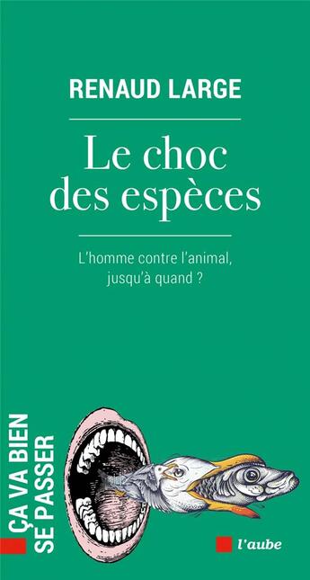 Couverture du livre « Le choc des espèces : l'homme contre l'animal, jusqu'à quand ? » de Renaud Large aux éditions Editions De L'aube