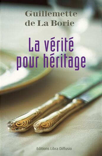 Couverture du livre « La vérité pour héritage » de Guillemette De La Borie aux éditions Libra Diffusio